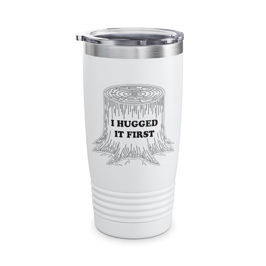 I Hugged It First Logger Tumbler