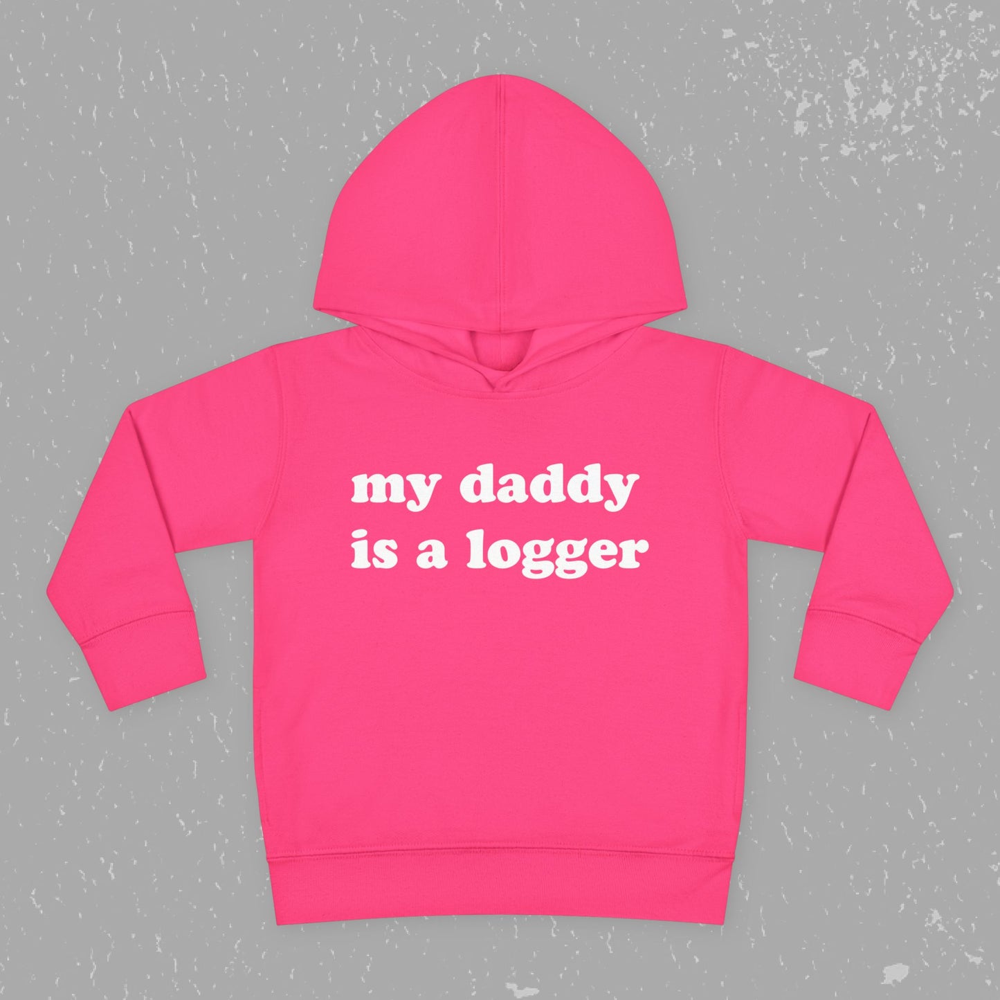 "My Daddy is a Logger" Toddler Pullover Fleece Hoodie