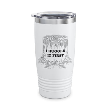 I Hugged It First Logger Tumbler