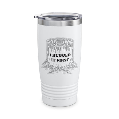 I Hugged It First Logger Tumbler