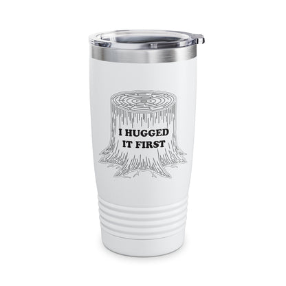 I Hugged It First Logger Tumbler